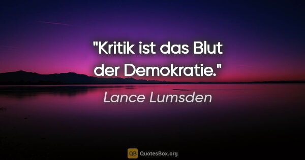 Lance Lumsden Zitat: "Kritik ist das Blut der Demokratie."