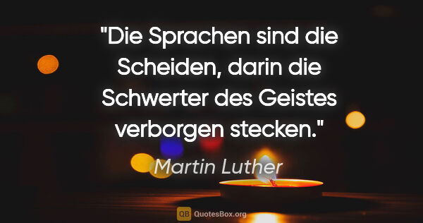 Martin Luther Zitat: "Die Sprachen sind die Scheiden, darin die Schwerter des..."