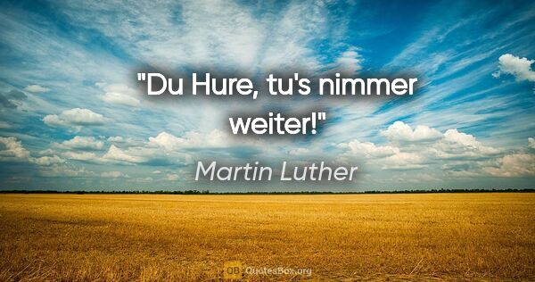 Martin Luther Zitat: "Du Hure, tu's nimmer weiter!"
