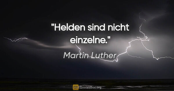 Martin Luther Zitat: "Helden sind nicht einzelne."