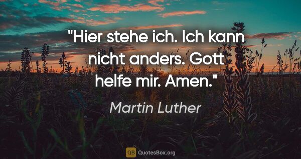 Martin Luther Zitat: "Hier stehe ich. Ich kann nicht anders. Gott helfe mir. Amen."