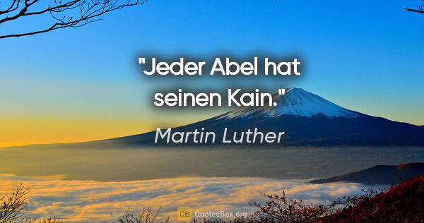 Martin Luther Zitat: "Jeder Abel hat seinen Kain."