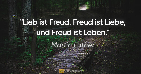 Martin Luther Zitat: "Lieb ist Freud, Freud ist Liebe, und Freud ist Leben."