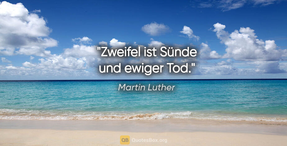Martin Luther Zitat: "Zweifel ist Sünde und ewiger Tod."