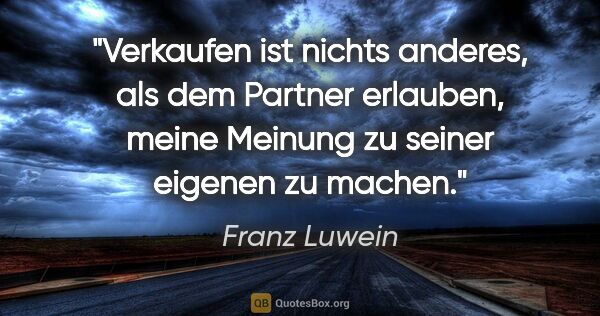 Franz Luwein Zitat: "Verkaufen ist nichts anderes, als dem Partner erlauben, meine..."