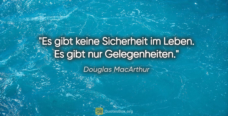 Douglas MacArthur Zitat: "Es gibt keine Sicherheit im Leben. Es gibt nur Gelegenheiten."