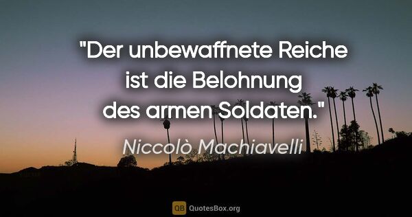 Niccolò Machiavelli Zitat: "Der unbewaffnete Reiche ist die Belohnung des armen Soldaten."