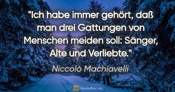 Niccolò Machiavelli Zitat: "Ich habe immer gehört, daß man drei Gattungen von Menschen..."