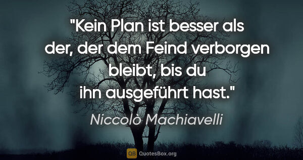 Niccolò Machiavelli Zitat: "Kein Plan ist besser als der, der dem Feind verborgen bleibt,..."