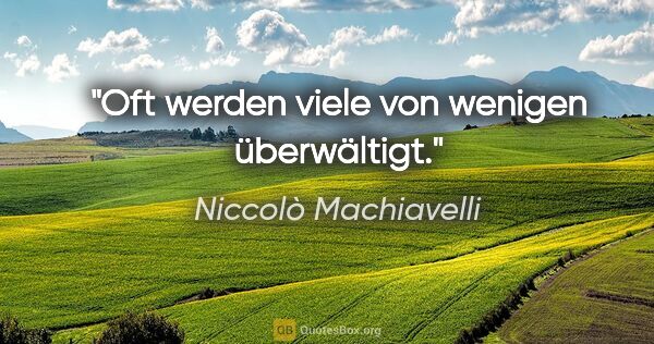 Niccolò Machiavelli Zitat: "Oft werden viele von wenigen überwältigt."