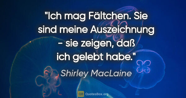 Shirley MacLaine Zitat: "Ich mag Fältchen. Sie sind meine Auszeichnung - sie zeigen,..."