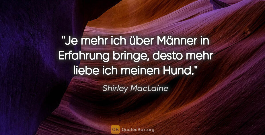 Shirley MacLaine Zitat: "Je mehr ich über Männer in Erfahrung bringe, desto mehr liebe..."