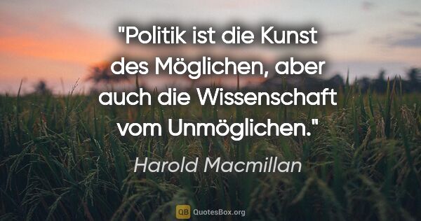 Harold Macmillan Zitat: "Politik ist die Kunst des Möglichen, aber auch die..."