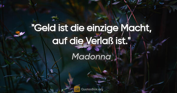 Madonna Zitat: "Geld ist die einzige Macht, auf die Verlaß ist."