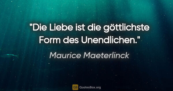 Maurice Maeterlinck Zitat: "Die Liebe ist die göttlichste Form des Unendlichen."