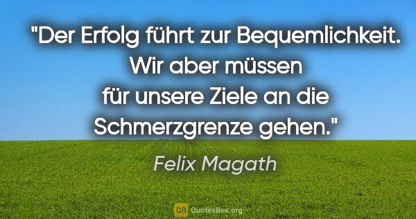 Felix Magath Zitat: "Der Erfolg führt zur Bequemlichkeit. Wir aber müssen für..."