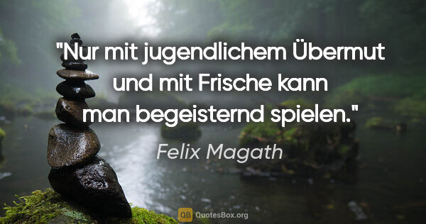 Felix Magath Zitat: "Nur mit jugendlichem Übermut und mit Frische kann man..."