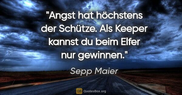 Sepp Maier Zitat: "Angst hat höchstens der Schütze. Als Keeper kannst du beim..."