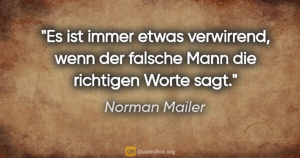Norman Mailer Zitat: "Es ist immer etwas verwirrend, wenn der falsche Mann die..."