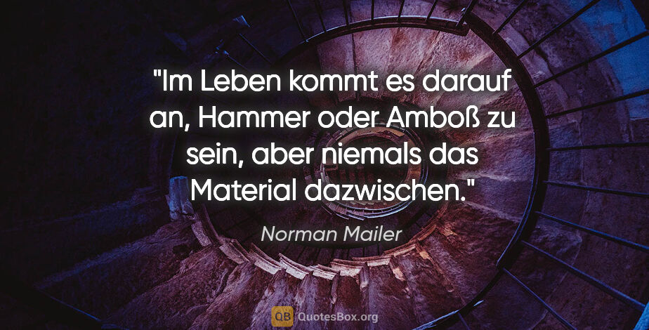 Norman Mailer Zitat: "Im Leben kommt es darauf an, Hammer oder Amboß zu sein, aber..."