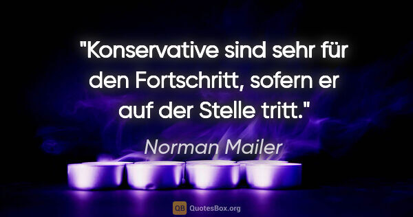 Norman Mailer Zitat: "Konservative sind sehr für den Fortschritt, sofern er auf der..."