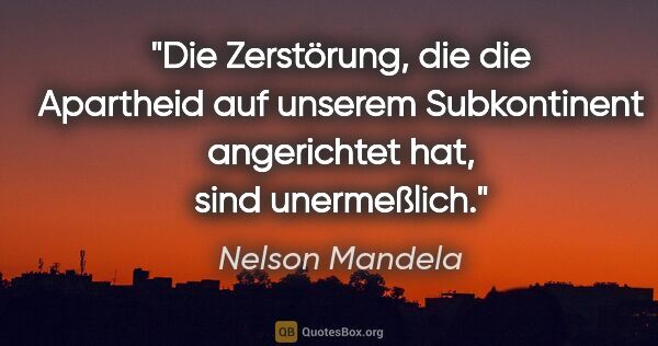 Nelson Mandela Zitat: "Die Zerstörung, die die Apartheid auf unserem Subkontinent..."