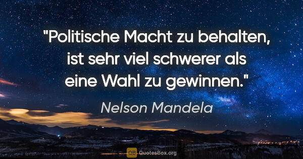 Nelson Mandela Zitat: "Politische Macht zu behalten, ist sehr viel schwerer als eine..."