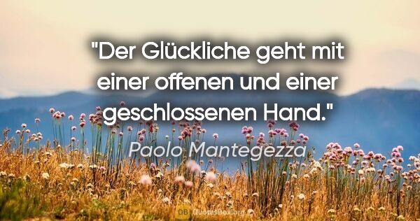 Paolo Mantegezza Zitat: "Der Glückliche geht mit einer offenen und einer geschlossenen..."