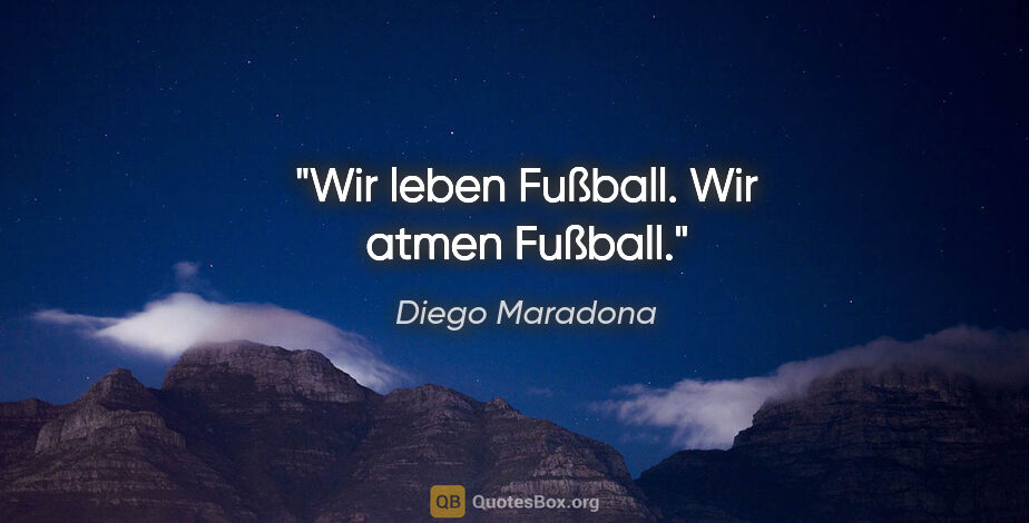 Diego Maradona Zitat: "Wir leben Fußball. Wir atmen Fußball."