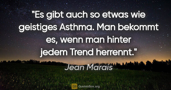 Jean Marais Zitat: "Es gibt auch so etwas wie geistiges Asthma. Man bekommt es,..."