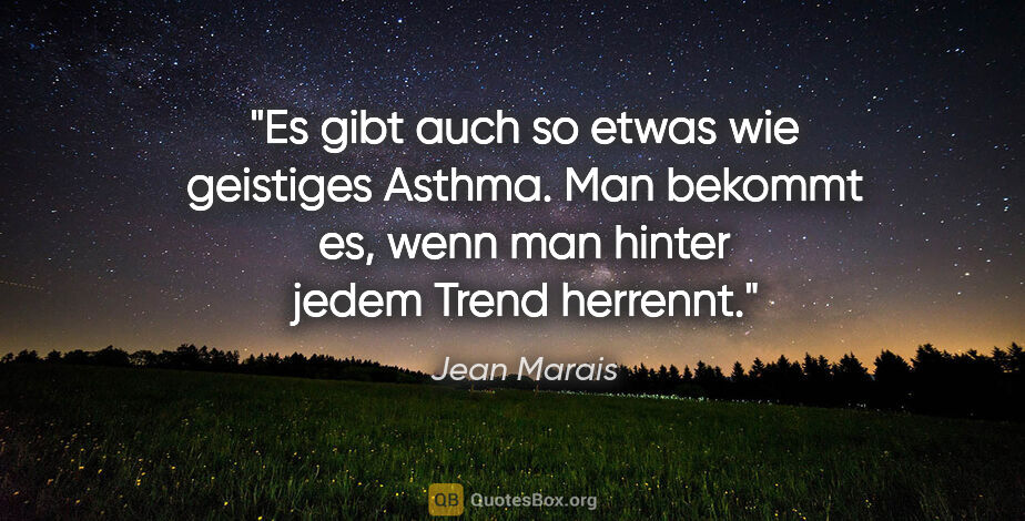 Jean Marais Zitat: "Es gibt auch so etwas wie geistiges Asthma. Man bekommt es,..."