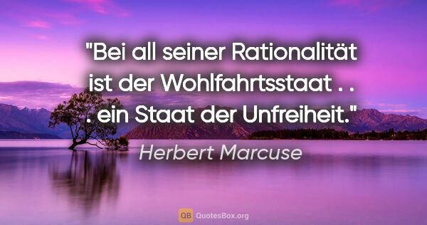 Herbert Marcuse Zitat: "Bei all seiner Rationalität ist der Wohlfahrtsstaat . . . ein..."