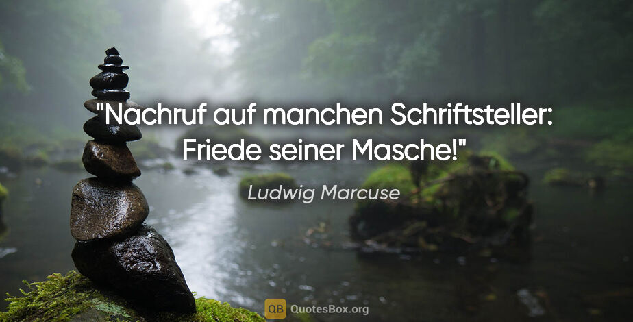 Ludwig Marcuse Zitat: "Nachruf auf manchen Schriftsteller: Friede seiner Masche!"