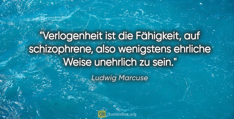Ludwig Marcuse Zitat: "Verlogenheit ist die Fähigkeit, auf schizophrene, also..."