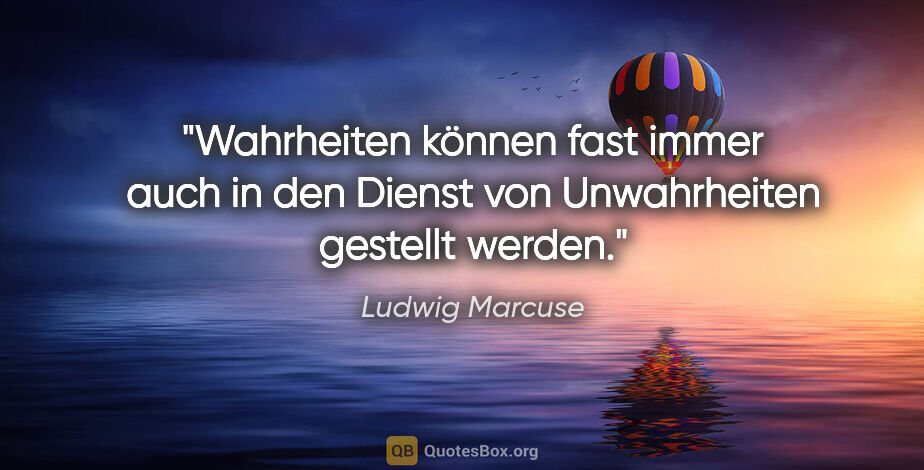 Ludwig Marcuse Zitat: "Wahrheiten können fast immer auch in den Dienst von..."