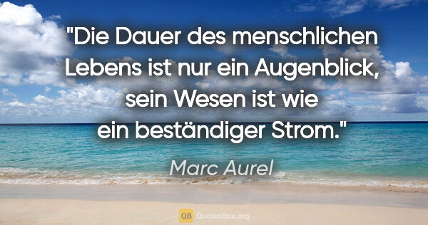 Marc Aurel Zitat: "Die Dauer des menschlichen Lebens ist nur ein Augenblick, sein..."