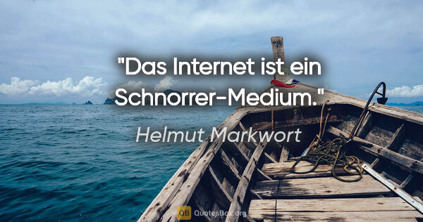 Helmut Markwort Zitat: "Das Internet ist ein "Schnorrer-Medium"."