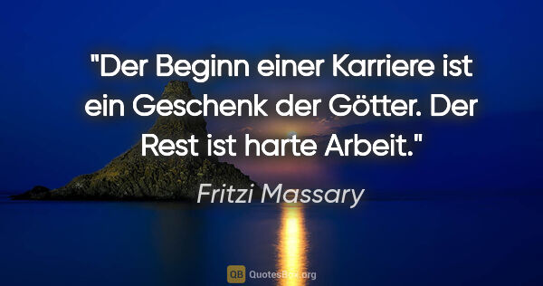Fritzi Massary Zitat: "Der Beginn einer Karriere ist ein Geschenk der Götter. Der..."