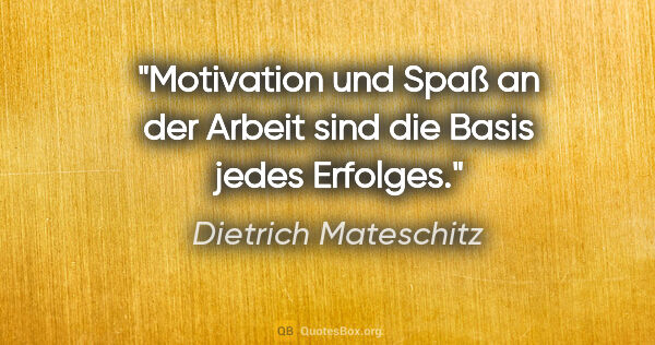 Dietrich Mateschitz Zitat: "Motivation und Spaß an der Arbeit sind die Basis jedes Erfolges."