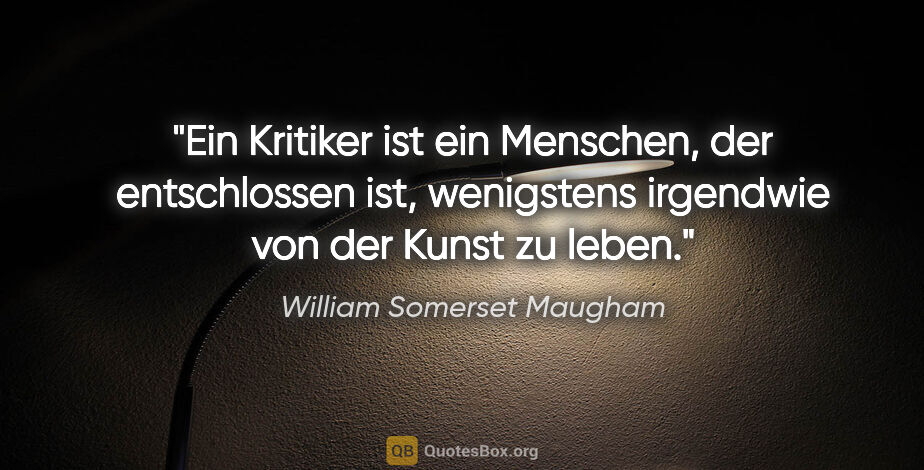 William Somerset Maugham Zitat: "Ein Kritiker ist ein Menschen, der entschlossen ist,..."