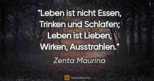 Zenta Maurina Zitat: "Leben ist nicht Essen, Trinken und Schlafen; Leben ist Lieben,..."