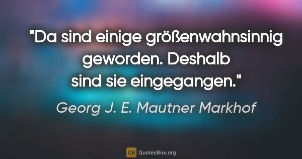 Georg J. E. Mautner Markhof Zitat: "Da sind einige größenwahnsinnig geworden. Deshalb sind sie..."