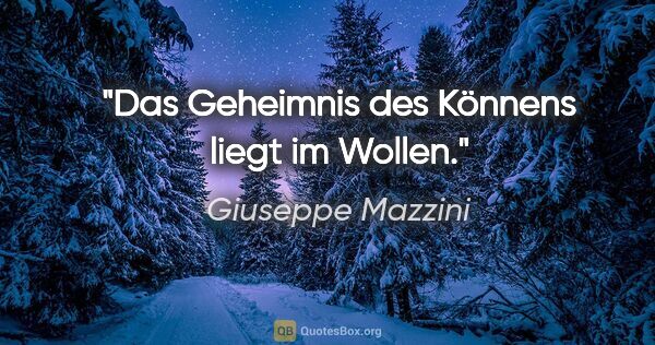 Giuseppe Mazzini Zitat: "Das Geheimnis des Könnens liegt im Wollen."