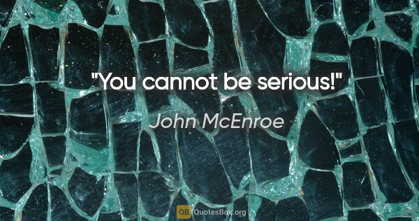 John McEnroe Zitat: "You cannot be serious!"