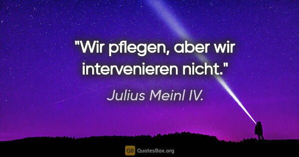 Julius Meinl IV. Zitat: "Wir pflegen, aber wir intervenieren nicht."