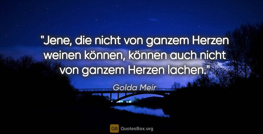 Golda Meir Zitat: "Jene, die nicht von ganzem Herzen weinen können, können auch..."
