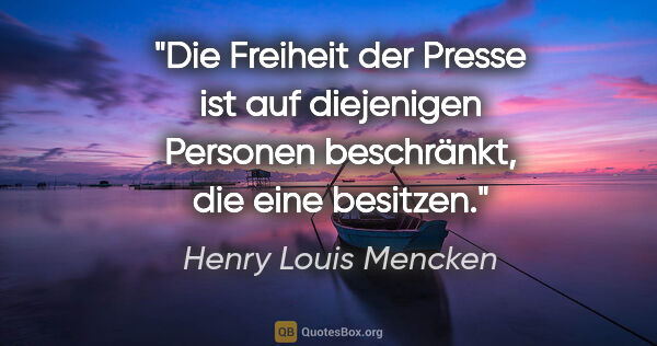 Henry Louis Mencken Zitat: "Die Freiheit der Presse ist auf diejenigen Personen..."