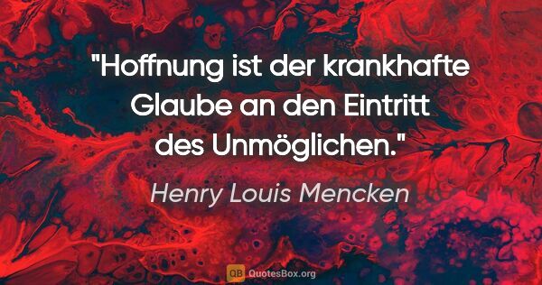 Henry Louis Mencken Zitat: "Hoffnung ist der krankhafte Glaube an den Eintritt des..."
