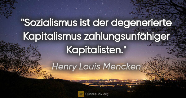 Henry Louis Mencken Zitat: "Sozialismus ist der degenerierte Kapitalismus..."