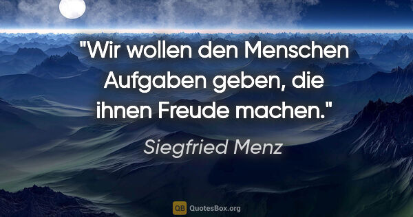 Siegfried Menz Zitat: "Wir wollen den Menschen Aufgaben geben, die ihnen Freude machen."